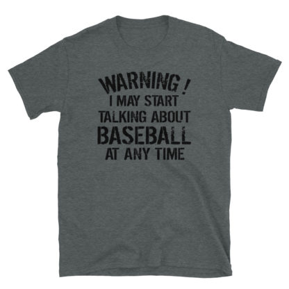 WARNING ! I MAY START TALKING ABOUT BASEBALL AT ANY TIME Short-Sleeve Unisex T-Shirt