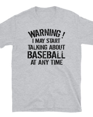 WARNING ! I MAY START TALKING ABOUT BASEBALL AT ANY TIME Short-Sleeve Unisex T-Shirt