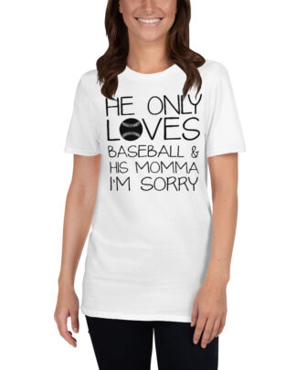 HE ONLY LOVES BASEBALL AND HIS MOMMA IM SORRY Short-Sleeve Unisex T-Shirt