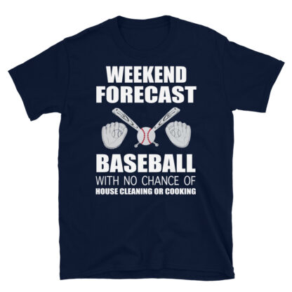 WEEKEND FORECAST BASEBALL WITH NO CHANCE OF HOUSE CLEANING OR COOKING Short-Sleeve Unisex T-Shirt