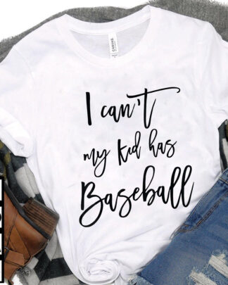 I Cant My Kid Has Baseball Tshirt