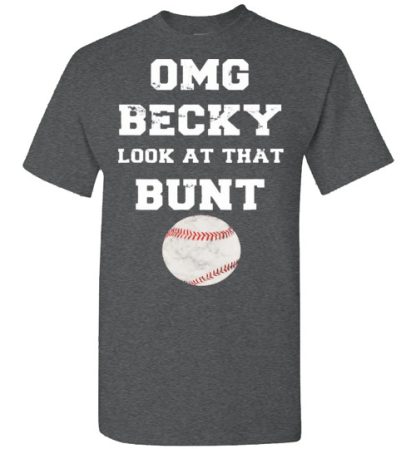 OMG Becky look at that bunt baseball T-Shirt
