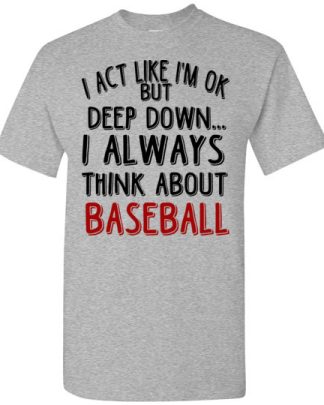 i act like im ok but deep down i always think about baseball