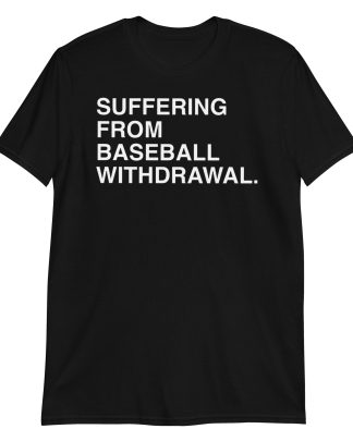 Suffering from baseball withdrawal shirt Short-Sleeve Unisex T-Shirt