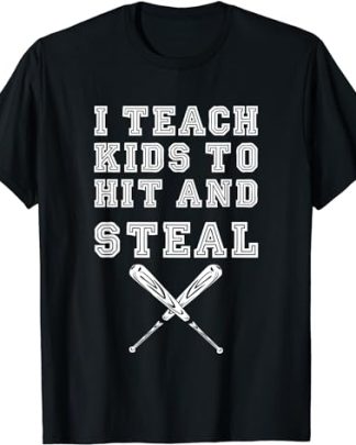 I Teach Kids to Hit and Steal – Baseball Coach T-Shirt