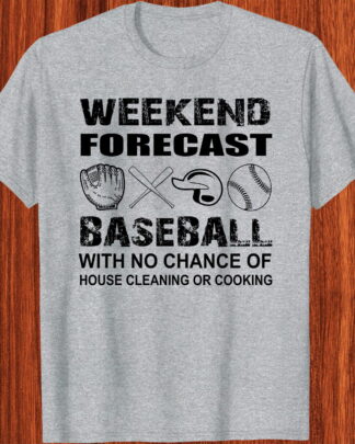 Weekend forecast baseball with no chance of house cleaning or cooking for men and women, t-shirt type and Sweat Shirt Long Sleeve tank top Youth Tee V-Neck Ladies Tee 3/4 sleeve shirts Polo shirts Unisex hoodie style Weekend forecast baseball with no chance of house cleaning or cooking for men and women, t-shirt type and Sweat Shirt Long Sleeve tank top Youth Tee V-Neck Ladies Tee 3/4 sleeve shirts Polo shirts Unisex hoodie style