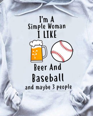 im a simple woman i like beer and baseball and maybe 3 people shirt im a simple woman i like beer and baseball and maybe 3 people shirt