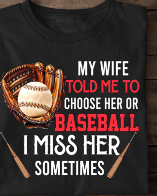 Funny Valentine’s Day Baseball T-shirt, My Wife Told Me To Choose Her Or Baseball, Valentines Gift For Your Love, Baseball Tees, Baseball Players