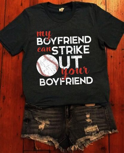 My Boyfriend Can Strike Out Your Boyfriend – Baseball T-Shirt