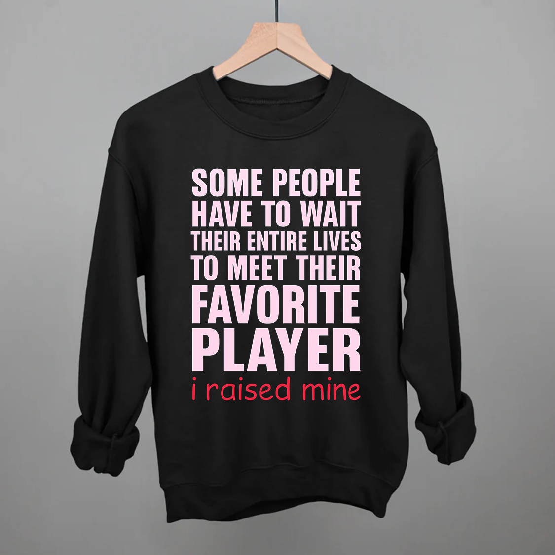 Some people have to wait their entire lives to meet their favorite player. I raised mine. baseball shirt