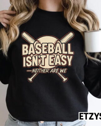 Baseball Isn’t Easy — Neither Are We Shirt Hoodie Sweatshirt for Baseball Players