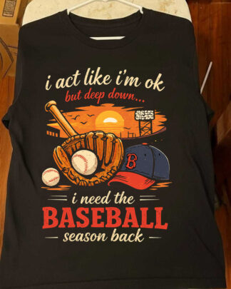I Act Like I’m OK But Deep Down I Need The Baseball Season Back Shirt, Baseball Fan Tee, Hoodie, Sweatshirt I Act Like I’m OK But Deep Down I Need The Baseball Season Back Shirt, Baseball Fan Tee, Hoodie, Sweatshirt I Act Like I’m OK But Deep Down I Need The Baseball Season Back Shirt, Baseball Fan Tee, Hoodie, Sweatshirt I Act Like I’m OK But Deep Down I Need The Baseball Season Back Shirt, Baseball Fan Tee, Hoodie, Sweatshirt