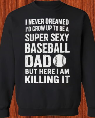 I never dreamed I’d grow up to be a super sexy baseball dad, but here I am, killing it baseball shirt