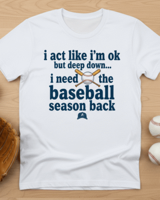 I Act Like I’m OK But Deep Down I Need Baseball Season Back Shirt – Funny Baseball Gift Tee Hoodie Sweatshirt I Act Like I’m OK But Deep Down I Need Baseball Season Back Shirt – Funny Baseball Gift Tee Hoodie Sweatshirt