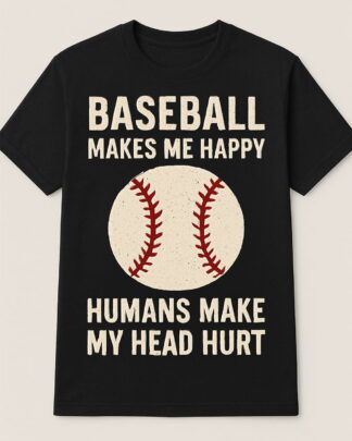 Baseball Makes Me Happy Humans Make My Head Hurt Shirt, Tee, Sweatshirt & Hoodie – Funny Baseball Lover Gift