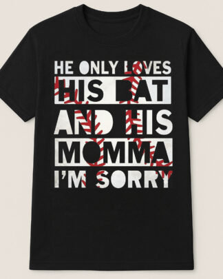 He Only Loves His Bat and His Momma I’m Sorry Shirt – Tee, Sweatshirt & Hoodie Long Sleeve He Only Loves His Bat and His Momma I'm Sorry Shirt – Tee, Sweatshirt & Hoodie Long Sleeve