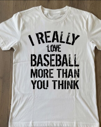 I Really Love Baseball More Than You Think Shirt – Baseball Fan Tee
