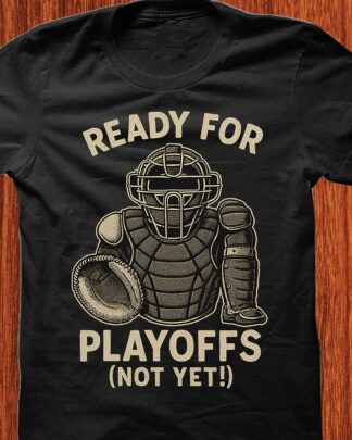 Ready for Playoffs (Not Yet!) Shirt, Tee, Long Sleeve Shirt, Sweatshirt & Hoodie for Baseball Fans