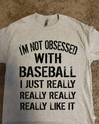 Funny Baseball Shirt – I’m Not Obsessed, I Just Really Like Baseball Funny Baseball Shirt – I’m Not Obsessed, I Just Really Like Baseball