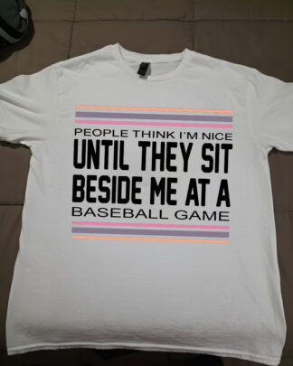 People Think I’m Nice Until They Sit Beside Me at a Baseball Game Shirt, Funny Baseball Fan Tee, Sweatshirt & Hoodie Long Sleeve