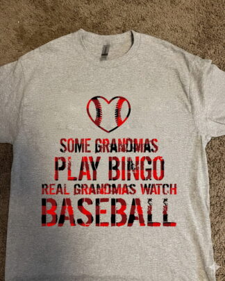 Some Grandmas Play Bingo Real Grandmas Watch Baseball Shirt, Funny Grandma Tee Some Grandmas Play Bingo Real Grandmas Watch Baseball Shirt, Funny Grandma Tee