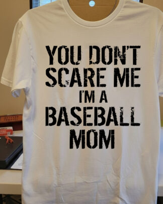 You Don’t Scare Me I’m a Baseball Mom Shirt, Funny Baseball Mom Tee, Game Day Outfit