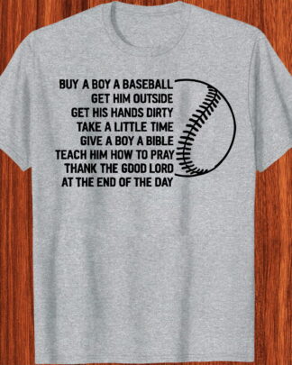 Buy a boy a baseball Get him outside Get his hands dirty Take a little time Give a boy a Bible Teach him how to pray Thank the Good Lord at the end of the day hoodie Shirt, Tee, Sweatshirt & Hoodie long sleeve