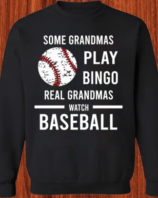Some Grandmas Play Bingo Real Grandmas Watch baseball Shirt, Funny baseball Grandma Tee, Sweatshirt & Hoodie Long Sleeve Gift for Nana