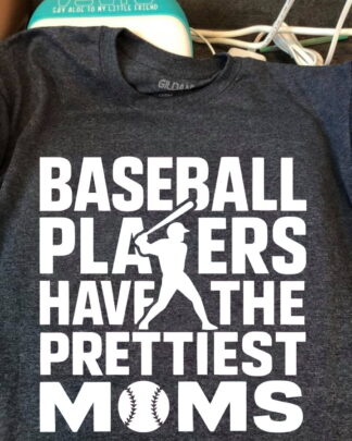 Baseball Players Have The Prettiest Moms Shirt, Cute Baseball Mom Tee Gift for Mothers of Baseball Players, Sweatshirt & Hoodie Long Sleeve