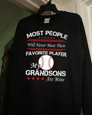 Most People Will Never Meet Their Favorite Player My Grandsons Are Mine Baseball Shirt, Funny Grandpa Baseball Tee, Proud Grandfather Gift Shirt Tee Sweatshirt Hoodie Long Sleeve