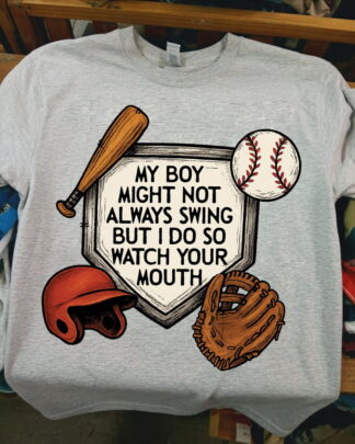 My Boy Might Not Always Swing But I Do So Watch Your Mouth Baseball Mom Shirt, Funny Baseball Mom Tee, Baseball Parent Sweatshirt & Hoodie Long Sleeve