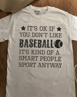 Funny Baseball Shirt, Baseball Fan Gift Tee, Humor Sports Quote Shirt, It’s OK If You Don’t Like Baseball, Sweatshirt & Hoodie Long Sleeve
