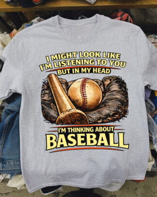 I Might Look Like I'm Listening But I'm Thinking About Baseball Shirt, Funny Baseball Lover Tee, Gift for Baseball Fans, Sweatshirt & Hoodie Long Sleeve
