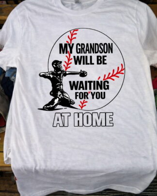 My Grandson Will Be Waiting For You At Home Baseball Catcher Shirt, Tee, Sweatshirt & Hoodie Long Sleeve