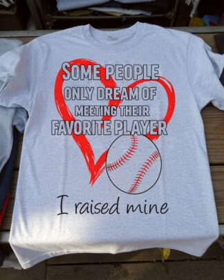 SOME PEOPLE ONLY DREAM OF MEETING THEIR FAVORITE PLAYER I raised mine Shirt, Tee, Sweatshirt & Hoodie long sleeve