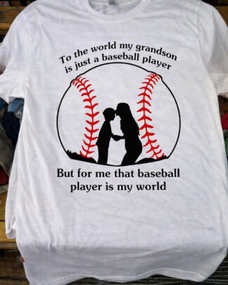 To The World My Grandson Is Just A Baseball Player But For Me He Is My World Shirt, Tee, Sweatshirt & Hoodie long sleeve To The World My Grandson Is Just A Baseball Player But For Me He Is My World Shirt, Tee, Sweatshirt & Hoodie long sleeve
