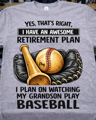Yes, that's right, I have an awesome retirement plan — I plan on watching my grandson play baseball Shirt, Tee, Sweatshirt & Hoodie long sleeve