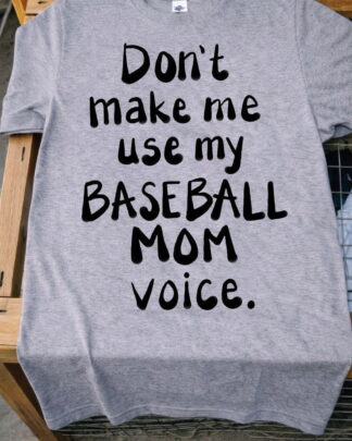 dont make me use my baseball mom voice Shirt, Tee, Sweatshirt & Hoodie long sleeve
