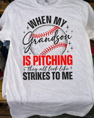 when my grandson is pitching they all look like strikes to me Shirt, Tee, Sweatshirt & Hoodie long sleeve 1