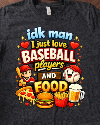 idk man I just love baseball players and food Shirt, Tee, Sweatshirt & Hoodie long sleeve idk man I just love baseball players and food Shirt, Tee, Sweatshirt & Hoodie long sleeve