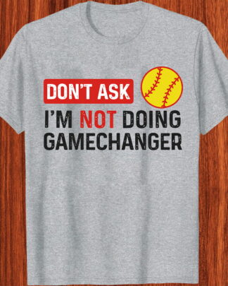 Don’t Ask I’m Not Doing Gamechanger Softball Shirt, Funny Softball Tee for Women Men Girls, Softball Player Gift, Sports Lover T-Shirt, Long Sleeve, Sweatshirt & Hoodie Don't Ask I'm Not Doing Gamechanger Softball Shirt, Funny Softball Tee for Women Men Girls, Softball Player Gift, Sports Lover T-Shirt, Long Sleeve, Sweatshirt & Hoodie