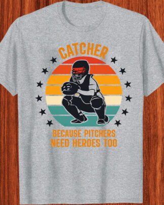 Funny Baseball Catcher Because Pitchers Need Heroes Too Gift Shirt, Tee, Sweatshirt & Hoodie long sleeve
