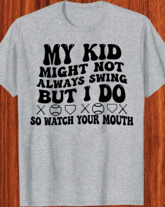 Funny Baseball Mom My Kid Might Not Always Swing But I Do Watch Your Mouth Gift Shirt, Tee, Sweatshirt & Hoodie long sleeve