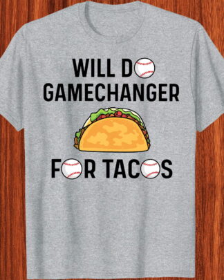 Funny Baseball Taco Shirt – Will Do Gamechanger for Tacos Tee, Sweatshirt & Hoodie Long Sleeve