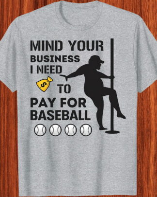 Funny Mind Your Business I Need To Pay For Baseball Mom Dad Gift Shirt, Tee, Sweatshirt & Hoodie long sleeve