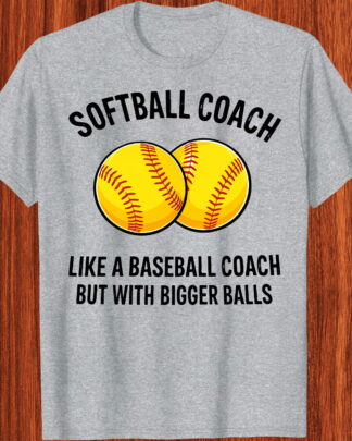 Funny Softball Coach Like A Baseball Coach With Bigger Balls Appreciation Gift Shirt, Tee, Sweatshirt & Hoodie long sleeve