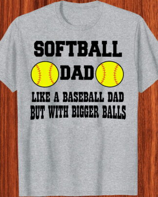 Funny Softball Dad Like A Baseball Dad With Bigger Balls Father Day Gift Shirt, Tee, Sweatshirt & Hoodie long sleeve