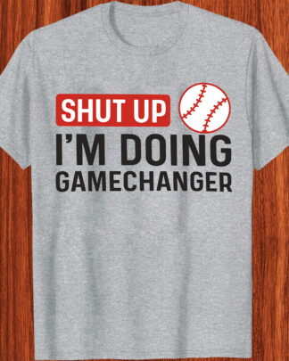 Shut Up I'm Doing Gamechanger Shirt, Funny Baseball Softball Tee, Sports Player Gift Idea for Men Women Youth, Long Sleeve T-Shirt, Sweatshirt & Hoodie