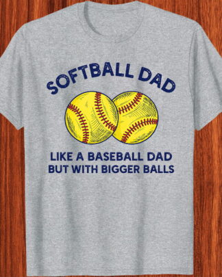 Softball Dad Shirt, Tee, Sweatshirt & Hoodie long sleeve - Like A Baseball Dad But With Bigger Balls Funny Father's Day Gift