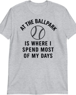 At The Ballpark Is Where I Spend Most Of My Days Graphic Baseball Shirt Tee Sweatshirt & Hoodie Long Sleeve
